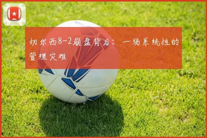 切尔西8-2崩盘背后：一场系统性的管理灾难